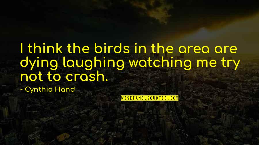 Crash's Quotes By Cynthia Hand: I think the birds in the area are