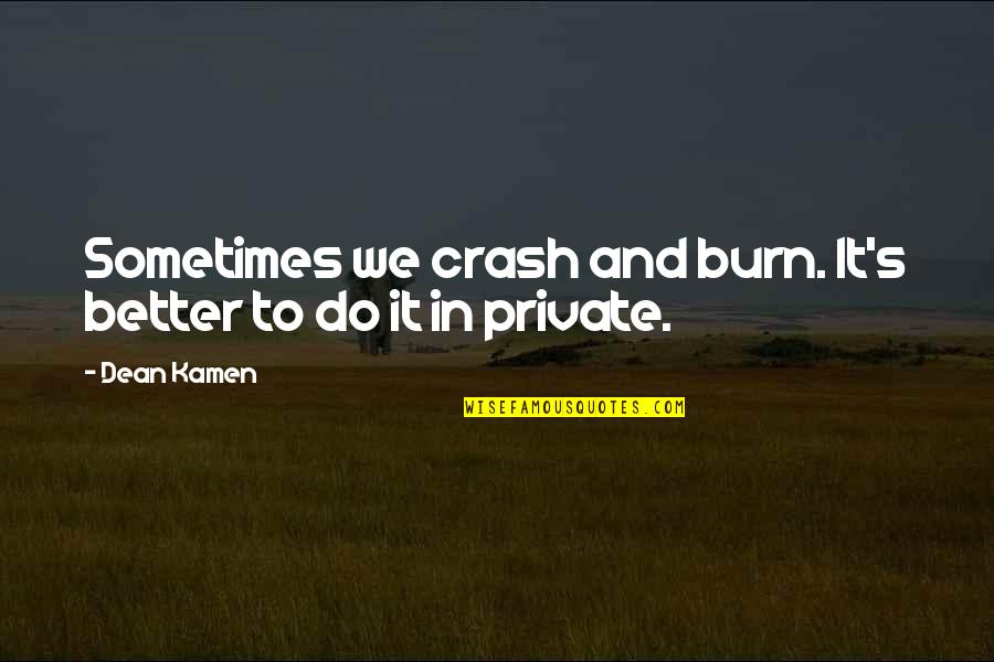 Crash's Quotes By Dean Kamen: Sometimes we crash and burn. It's better to