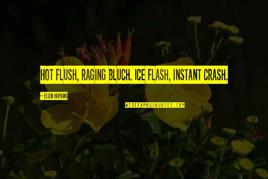 Crash's Quotes By Ellen Hopkins: Hot flush, raging bluch. Ice flash, instant crash.
