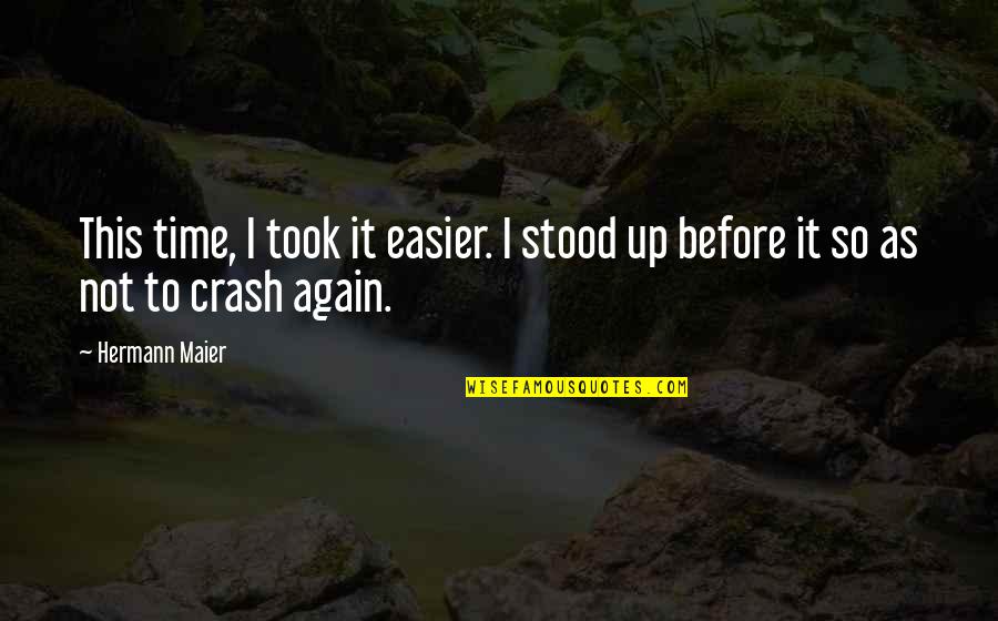 Crash's Quotes By Hermann Maier: This time, I took it easier. I stood