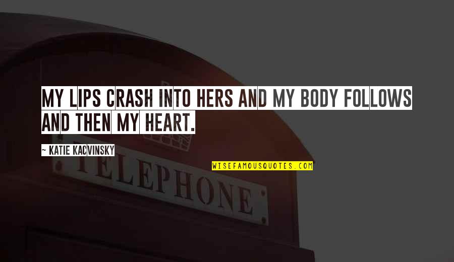 Crash's Quotes By Katie Kacvinsky: My lips crash into hers and my body