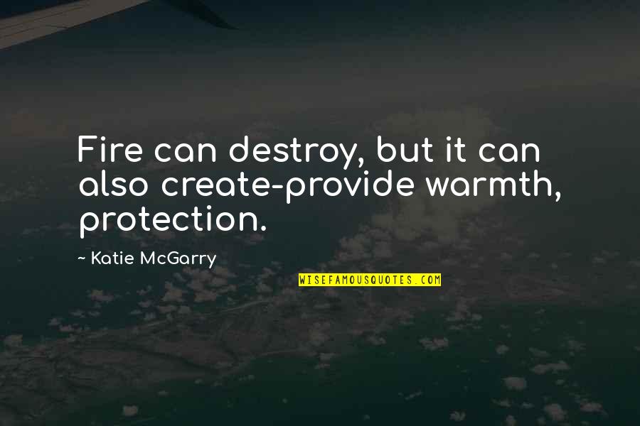 Crash's Quotes By Katie McGarry: Fire can destroy, but it can also create-provide