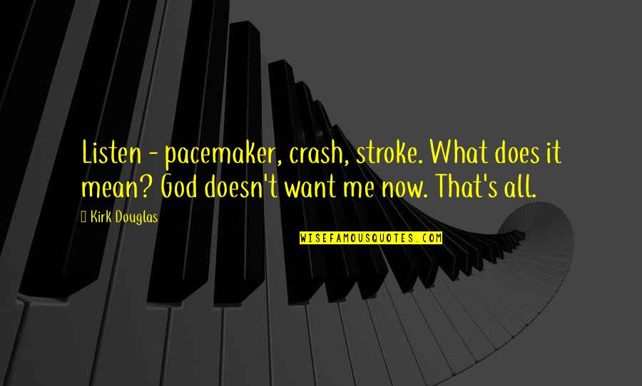 Crash's Quotes By Kirk Douglas: Listen - pacemaker, crash, stroke. What does it