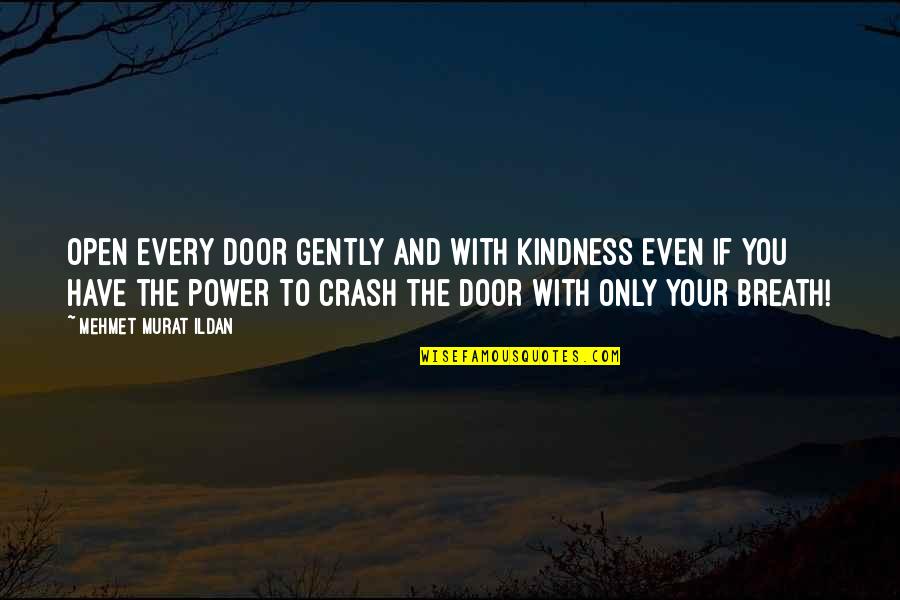 Crash's Quotes By Mehmet Murat Ildan: Open every door gently and with kindness even Crash's Quotes By Mehmet Murat Ildan: Open every door gently and with kindness even