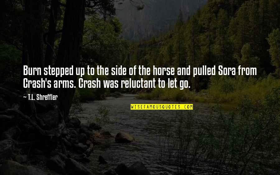 Crash's Quotes By T.L. Shreffler: Burn stepped up to the side of the Crash's Quotes By T.L. Shreffler: Burn stepped up to the side of the