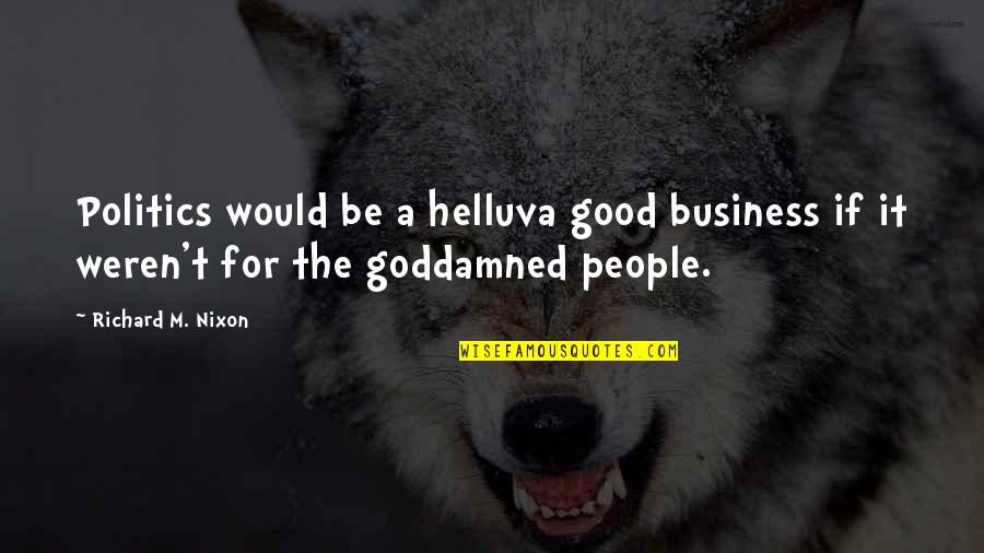 Craske Ucla Quotes By Richard M. Nixon: Politics would be a helluva good business if Craske Ucla Quotes By Richard M. Nixon: Politics would be a helluva good business if