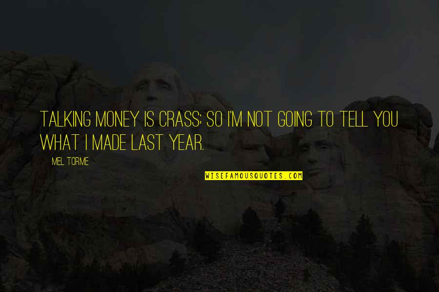 Crass Quotes By Mel Torme: Talking money is crass; so I'm not going