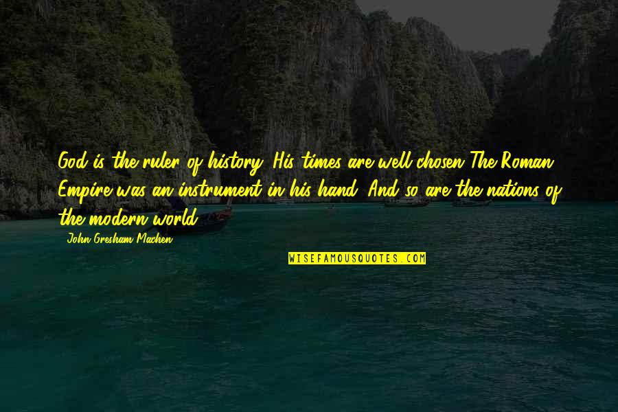 Crasshole Records Quotes By John Gresham Machen: God is the ruler of history. His times Crasshole Records Quotes By John Gresham Machen: God is the ruler of history. His times