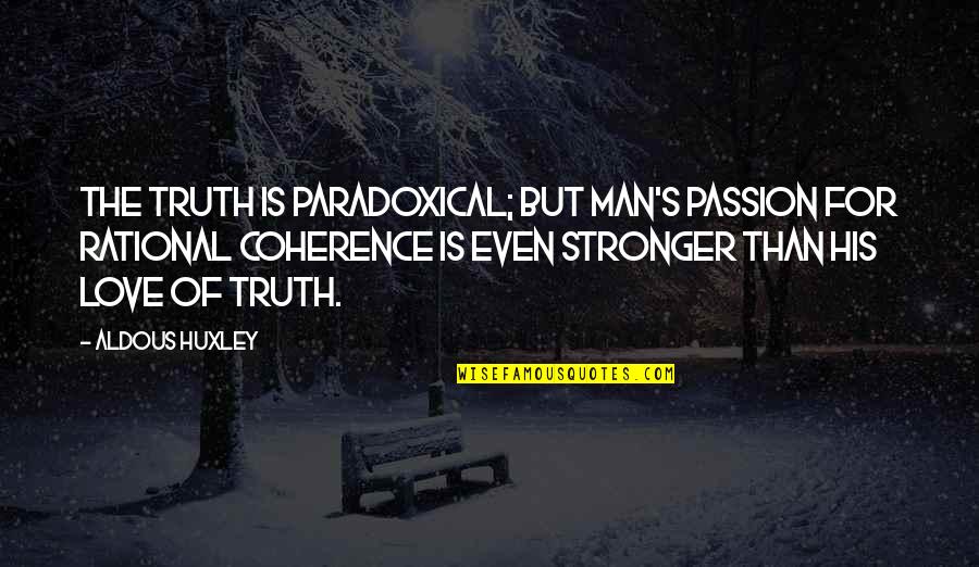 Crassitudes Quotes By Aldous Huxley: The truth is paradoxical; but man's passion for Crassitudes Quotes By Aldous Huxley: The truth is paradoxical; but man's passion for