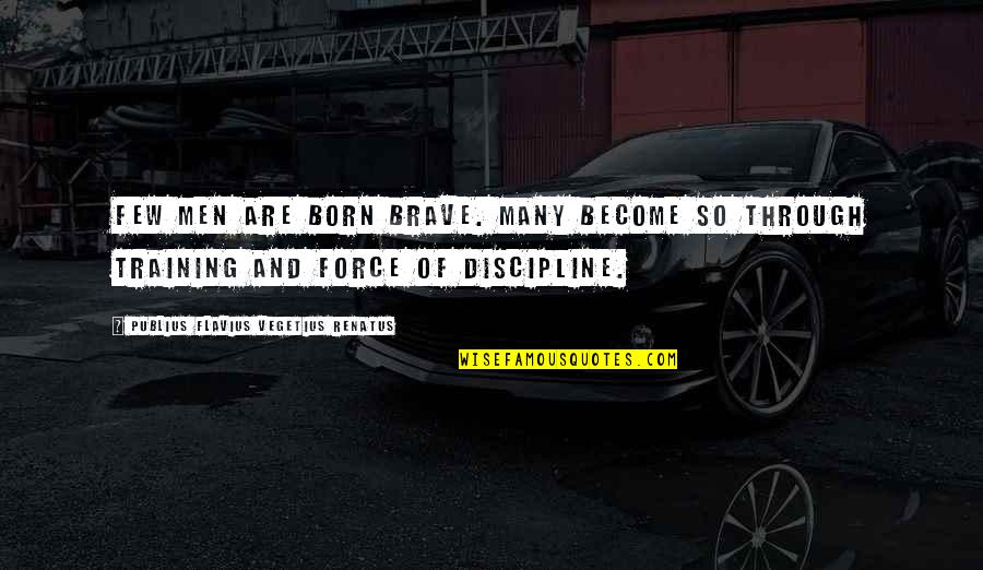 Crassitudes Quotes By Publius Flavius Vegetius Renatus: Few men are born brave. Many become so Crassitudes Quotes By Publius Flavius Vegetius Renatus: Few men are born brave. Many become so