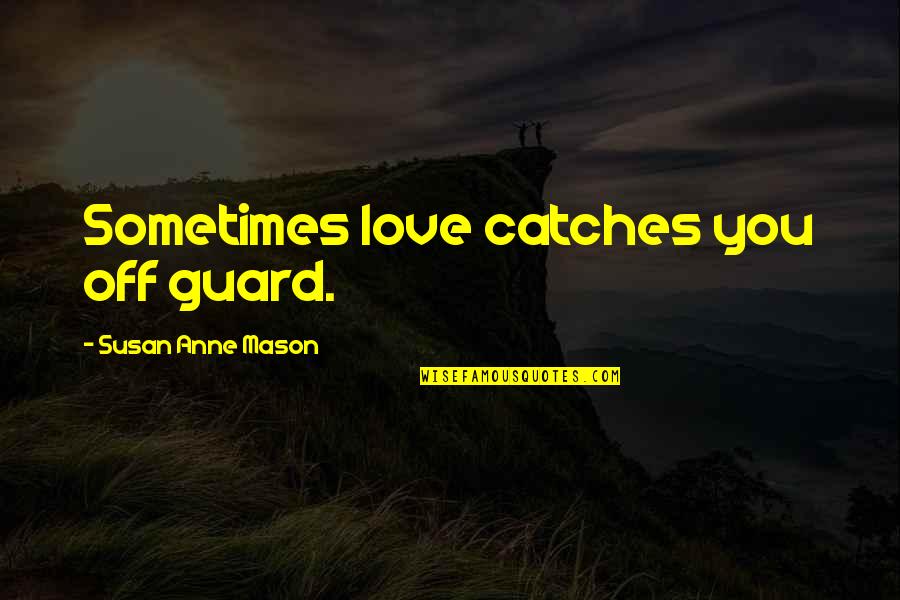 Crassitudes Quotes By Susan Anne Mason: Sometimes love catches you off guard. Crassitudes Quotes By Susan Anne Mason: Sometimes love catches you off guard.