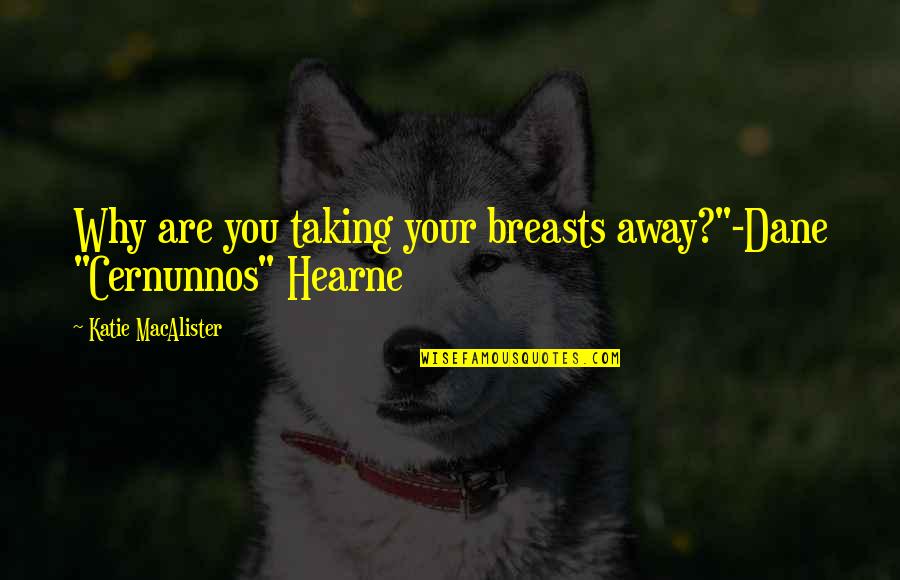 Crassius Curio Quotes By Katie MacAlister: Why are you taking your breasts away?"-Dane "Cernunnos" Crassius Curio Quotes By Katie MacAlister: Why are you taking your breasts away?"-Dane "Cernunnos"
