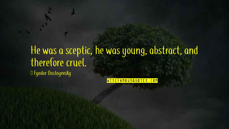 Crassness Define Quotes By Fyodor Dostoyevsky: He was a sceptic, he was young, abstract,