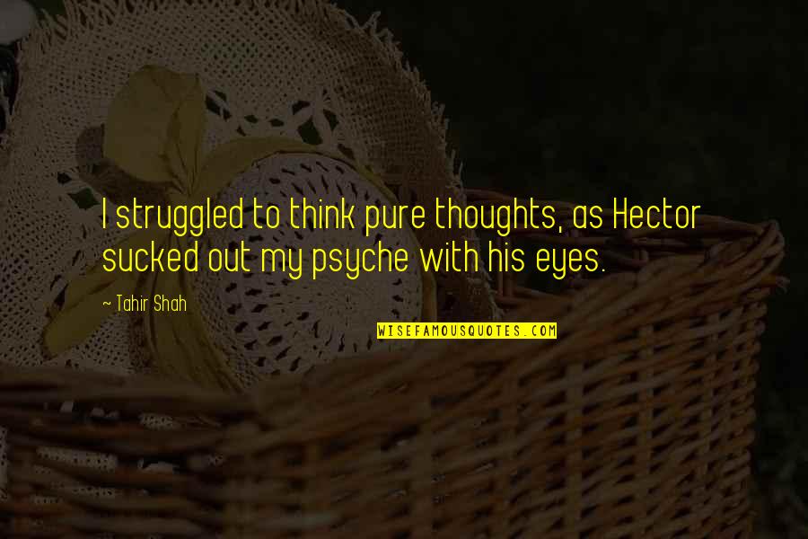 Crassness Define Quotes By Tahir Shah: I struggled to think pure thoughts, as Hector