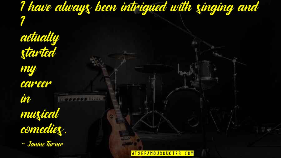 Crasson Quotes By Janine Turner: I have always been intrigued with singing and Crasson Quotes By Janine Turner: I have always been intrigued with singing and