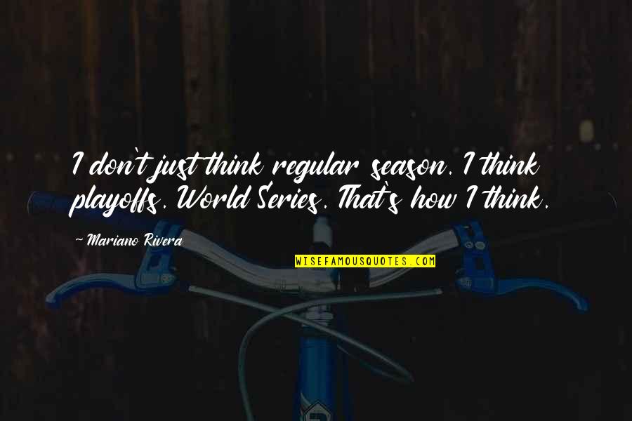 Crassus Killed Quotes By Mariano Rivera: I don't just think regular season. I think Crassus Killed Quotes By Mariano Rivera: I don't just think regular season. I think