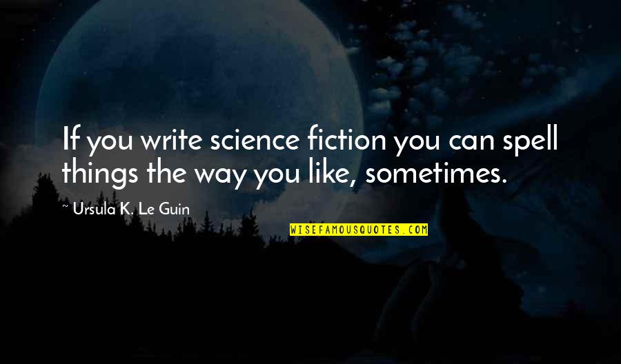 Crassus Quotes By Ursula K. Le Guin: If you write science fiction you can spell Crassus Quotes By Ursula K. Le Guin: If you write science fiction you can spell
