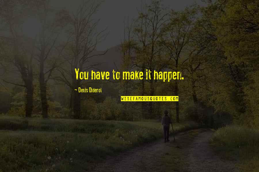 Craster Road Quotes By Denis Diderot: You have to make it happen. Craster Road Quotes By Denis Diderot: You have to make it happen.
