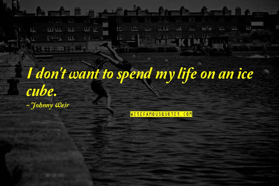 Craster Road Quotes By Johnny Weir: I don't want to spend my life on Craster Road Quotes By Johnny Weir: I don't want to spend my life on