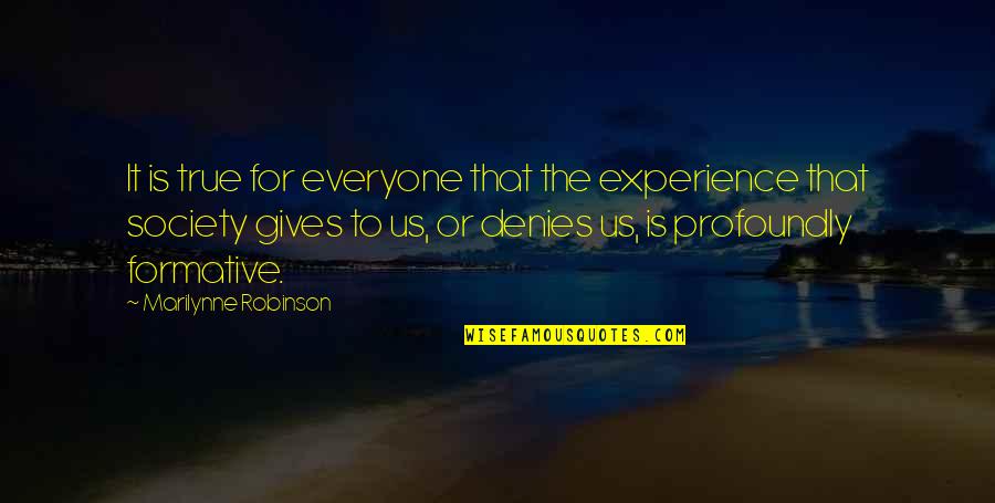 Crasters Last Son Quotes By Marilynne Robinson: It is true for everyone that the experience Crasters Last Son Quotes By Marilynne Robinson: It is true for everyone that the experience