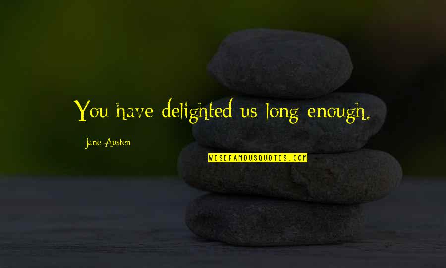 Crasy Quotes By Jane Austen: You have delighted us long enough.