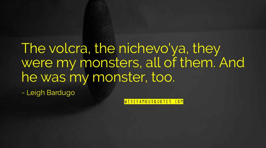 Crasy Quotes By Leigh Bardugo: The volcra, the nichevo'ya, they were my monsters,