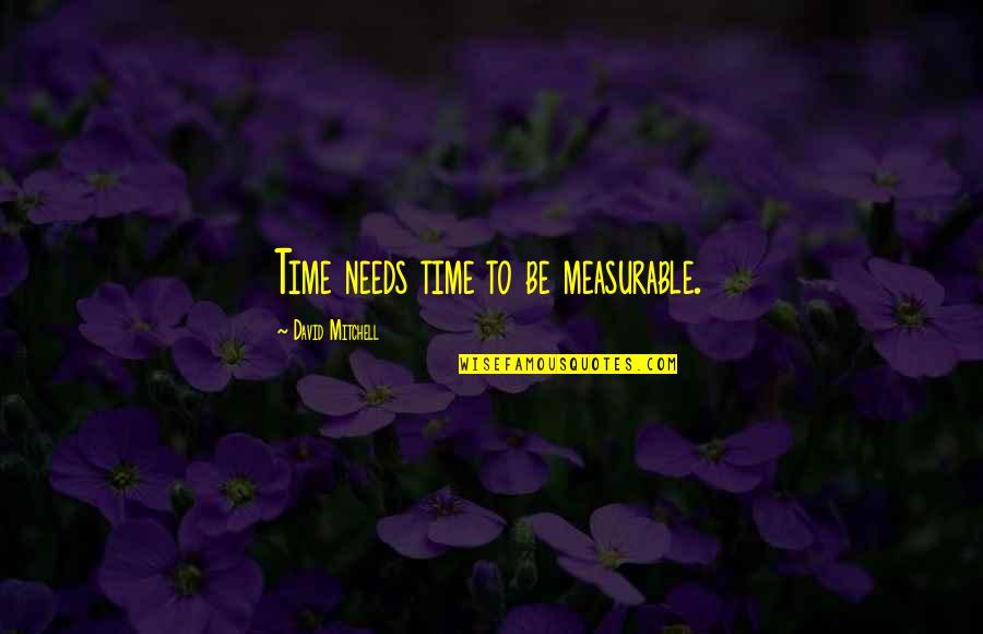 Cratcher Quotes By David Mitchell: Time needs time to be measurable.