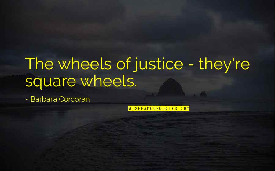 Cratera Da Quotes By Barbara Corcoran: The wheels of justice - they're square wheels.