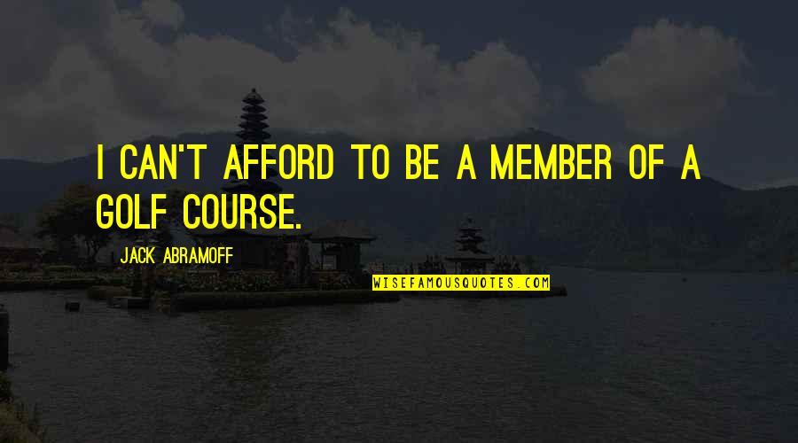 Cratera Da Quotes By Jack Abramoff: I can't afford to be a member of
