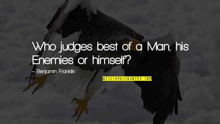 Crateras Quotes By Benjamin Franklin: Who judges best of a Man, his Enemies