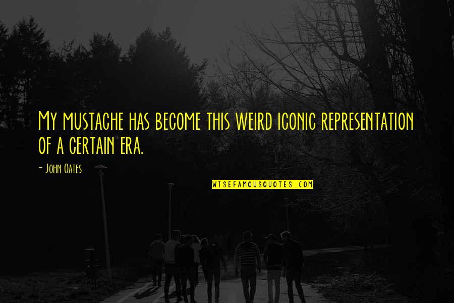 Cratered Quotes By John Oates: My mustache has become this weird iconic representation
