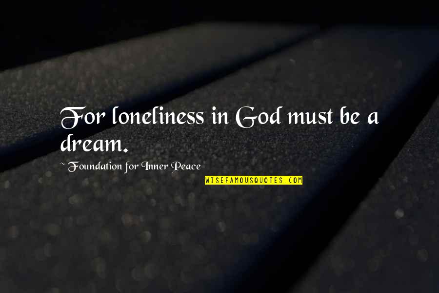 Cratering Primers Quotes By Foundation For Inner Peace: For loneliness in God must be a dream.