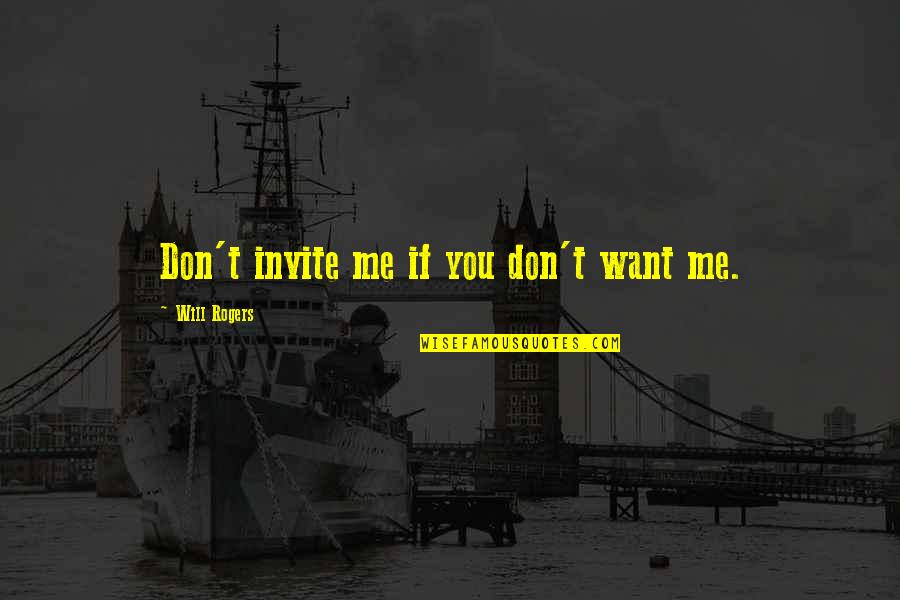 Cratering Primers Quotes By Will Rogers: Don't invite me if you don't want me.