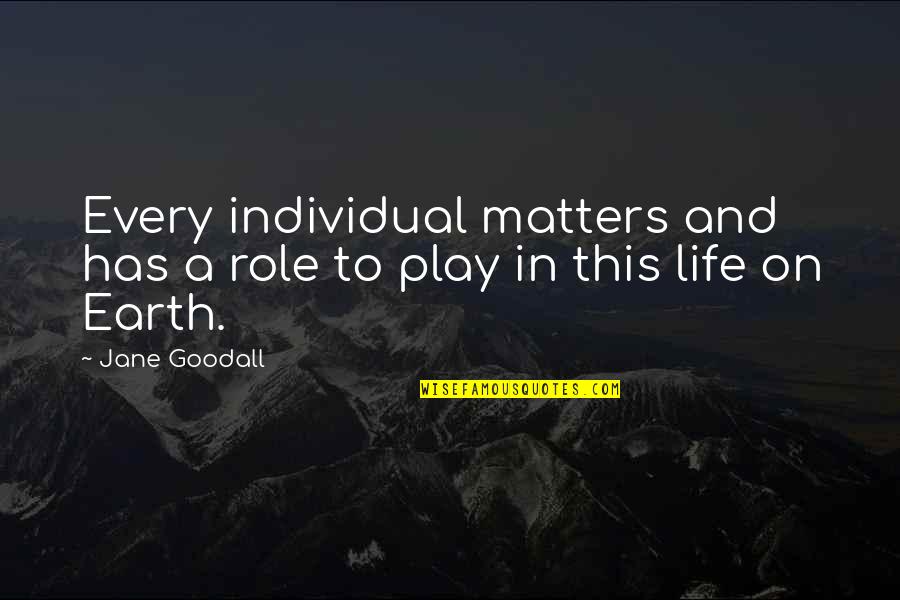 Craterous Quotes By Jane Goodall: Every individual matters and has a role to