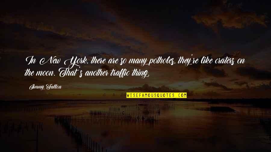Craters Quotes By Jimmy Fallon: In New York, there are so many potholes, Craters Quotes By Jimmy Fallon: In New York, there are so many potholes,