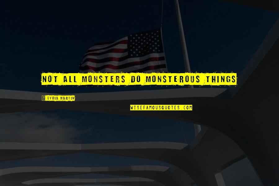 Crathorne Construction Quotes By Lydia Martin: Not all monsters do monsterous things Crathorne Construction Quotes By Lydia Martin: Not all monsters do monsterous things