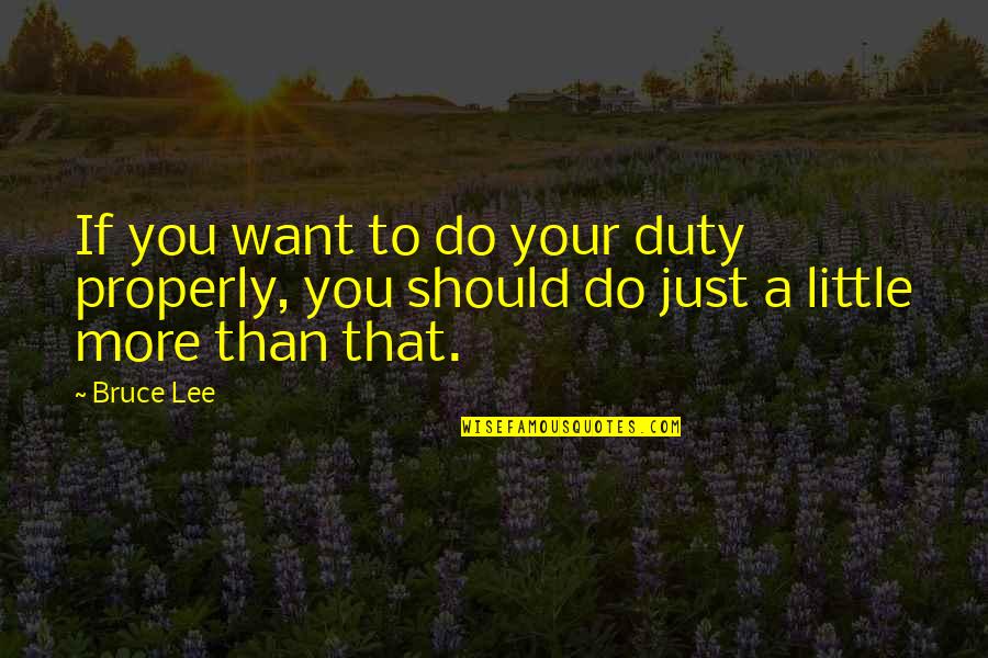 Crathorne Hall Quotes By Bruce Lee: If you want to do your duty properly,