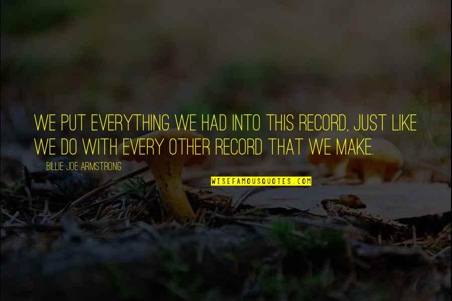 Crathorne Millner Quotes By Billie Joe Armstrong: We put everything we had into this record, Crathorne Millner Quotes By Billie Joe Armstrong: We put everything we had into this record,