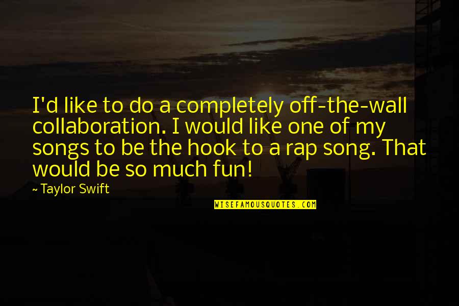 Crations Quotes By Taylor Swift: I'd like to do a completely off-the-wall collaboration. Crations Quotes By Taylor Swift: I'd like to do a completely off-the-wall collaboration.