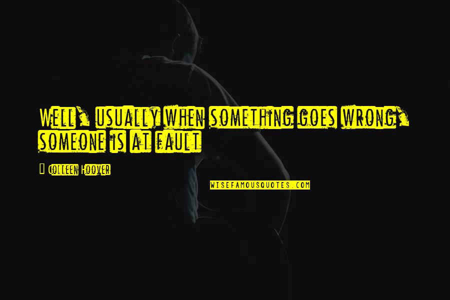 Cratos Quotes By Colleen Hoover: Well, usually when something goes wrong, someone is