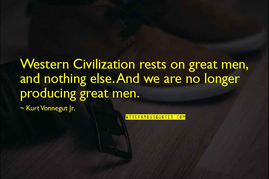 Cratus Quotes By Kurt Vonnegut Jr.: Western Civilization rests on great men, and nothing