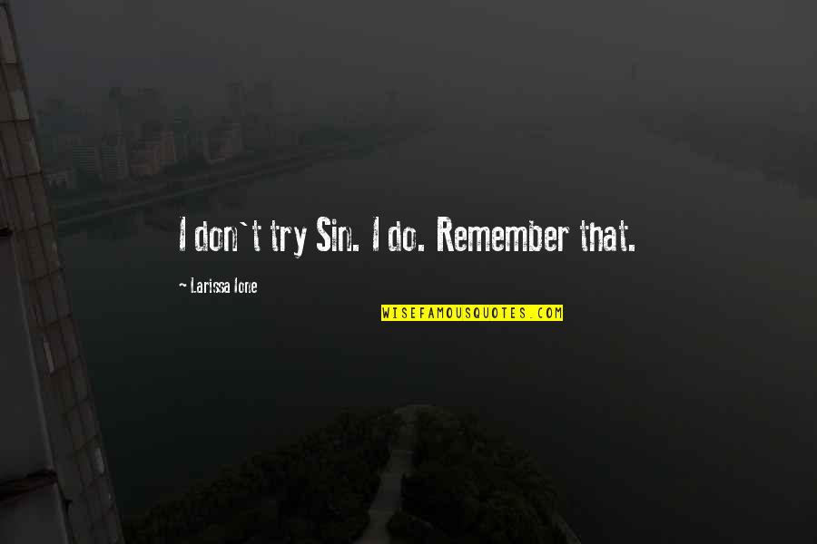 Craughwell National School Quotes By Larissa Ione: I don't try Sin. I do. Remember that. Craughwell National School Quotes By Larissa Ione: I don't try Sin. I do. Remember that.