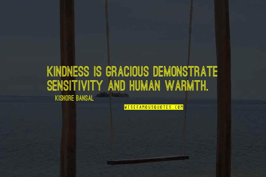 Cravanzola Quotes By Kishore Bansal: Kindness is gracious demonstrate sensitivity and human warmth.