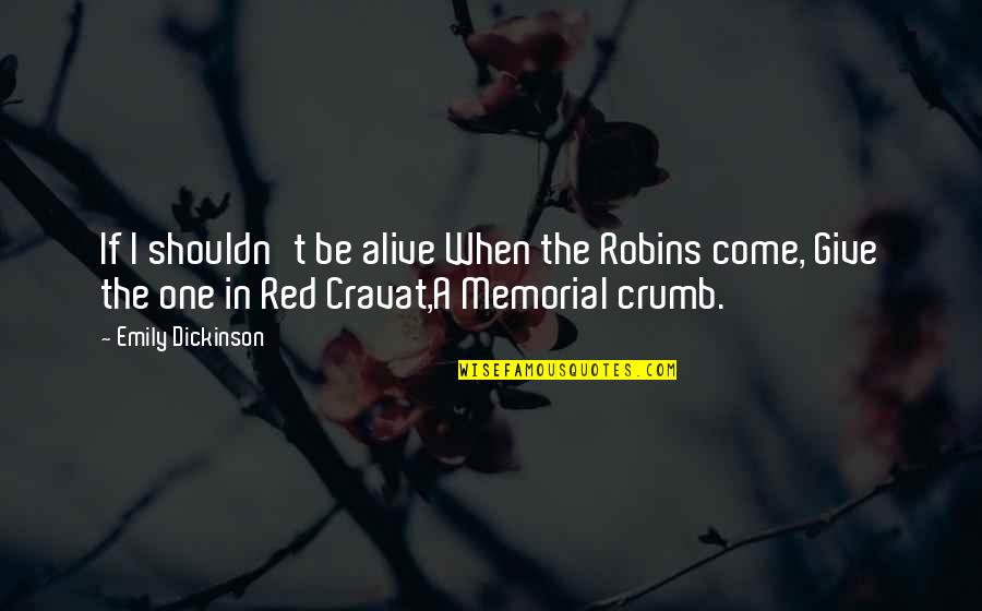 Cravat Quotes By Emily Dickinson: If I shouldn't be alive When the Robins Cravat Quotes By Emily Dickinson: If I shouldn't be alive When the Robins