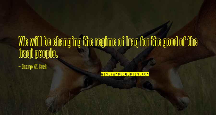 Cravat Quotes By George W. Bush: We will be changing the regime of Iraq