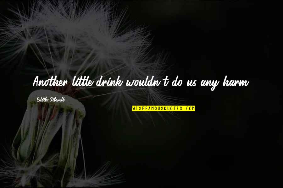 Cravate Homme Quotes By Edith Sitwell: Another little drink wouldn't do us any harm.