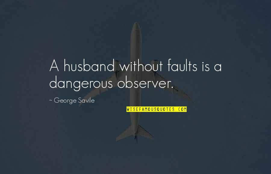 Cravate Quotes By George Savile: A husband without faults is a dangerous observer.