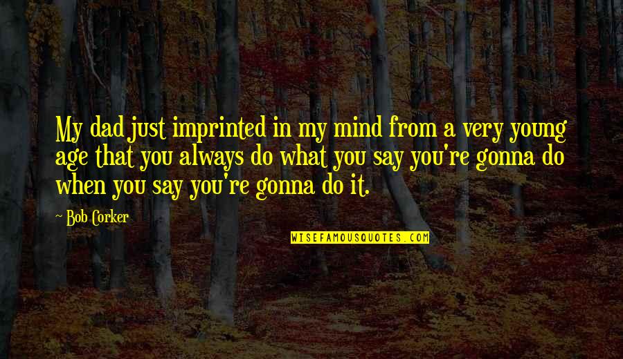 Cravates Boss Quotes By Bob Corker: My dad just imprinted in my mind from Cravates Boss Quotes By Bob Corker: My dad just imprinted in my mind from