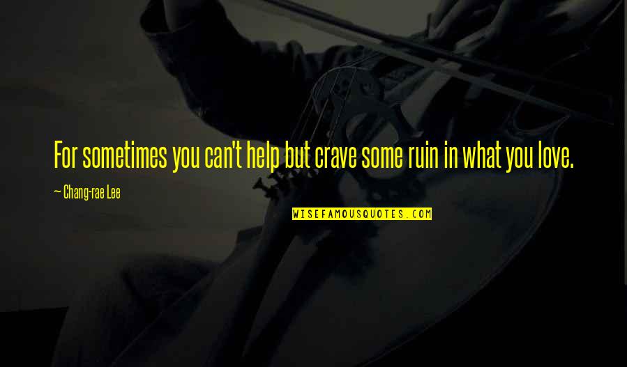 Crave Love Quotes By Chang-rae Lee: For sometimes you can't help but crave some
