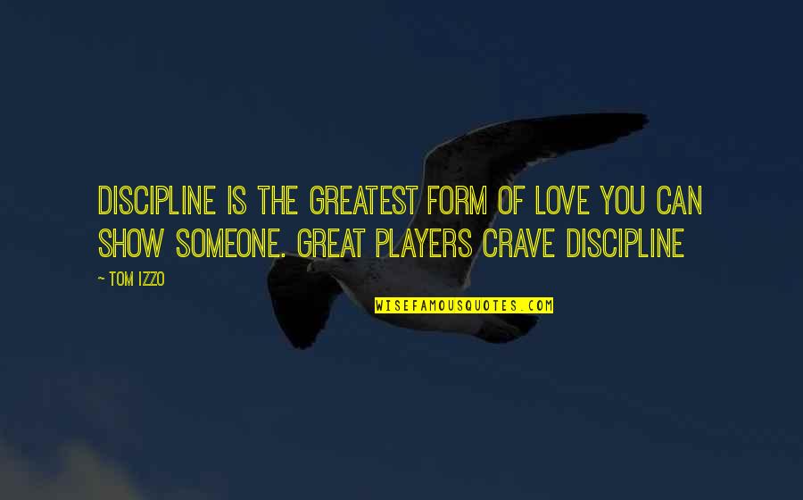 Crave Love Quotes By Tom Izzo: Discipline is the greatest form of love you